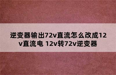 逆变器输出72v直流怎么改成12v直流电 12v转72v逆变器